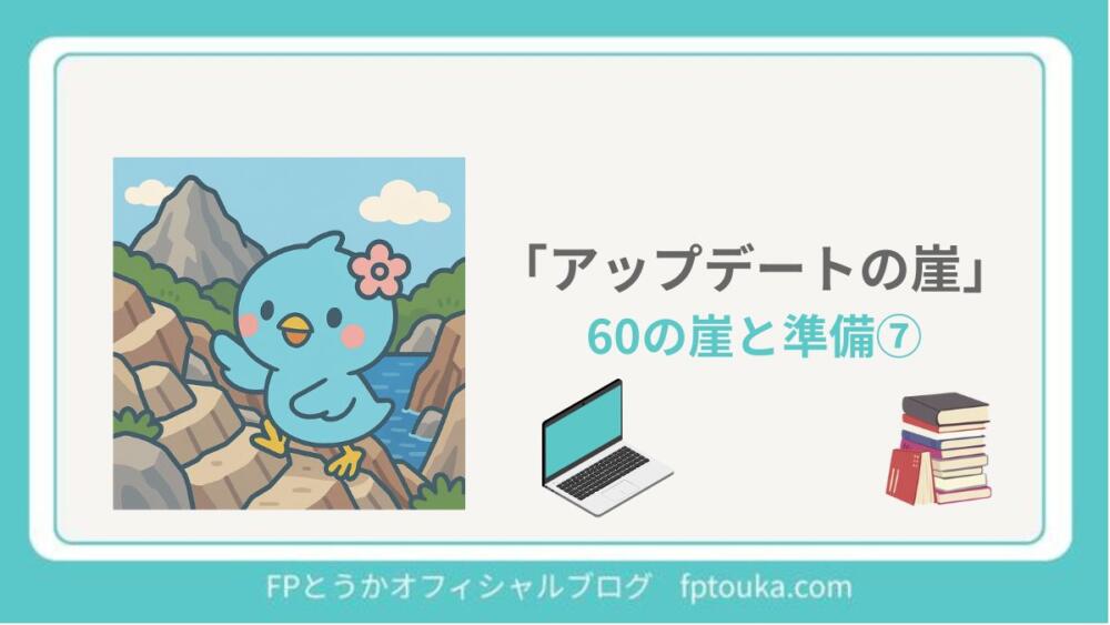 60の崖と準備⑦ アップデートの崖｜FPとうか