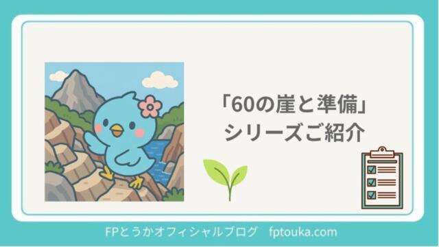 「60の崖と準備」シリーズまとめページ｜FPとうかオフィシャルブログ