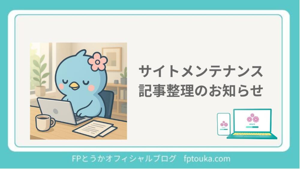 サイトメンテナンス記事整理のお知らせ｜FPとうかオフィシャルブログ